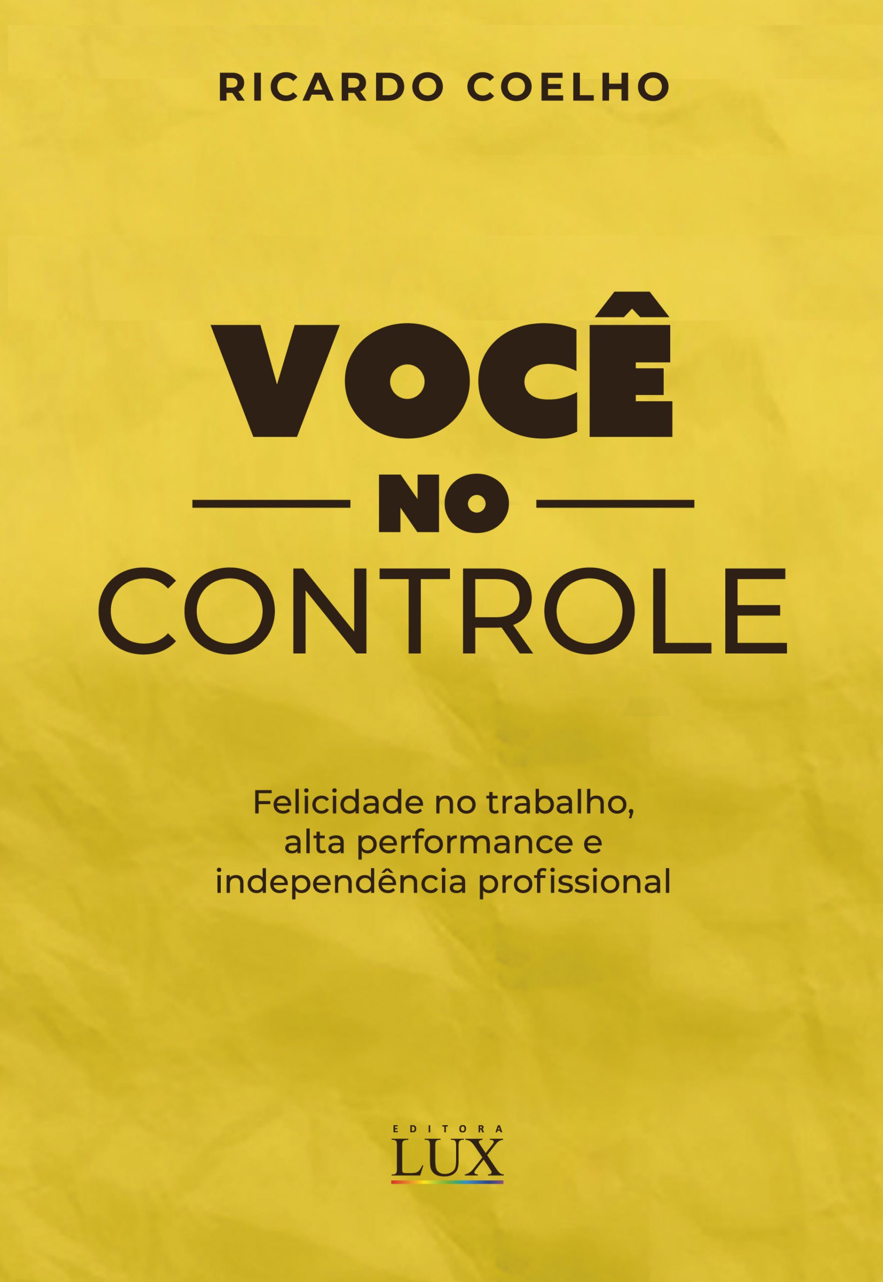 Você no Controle - Felicidade no trabalho, alta performance e independência profissional