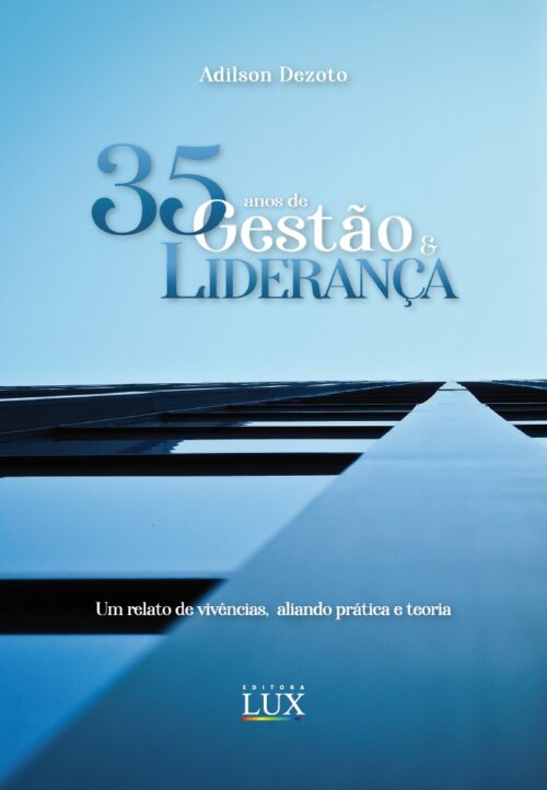35 Anos de Gestão & Liderança - Um relato de vivências, aliando prática e teoria