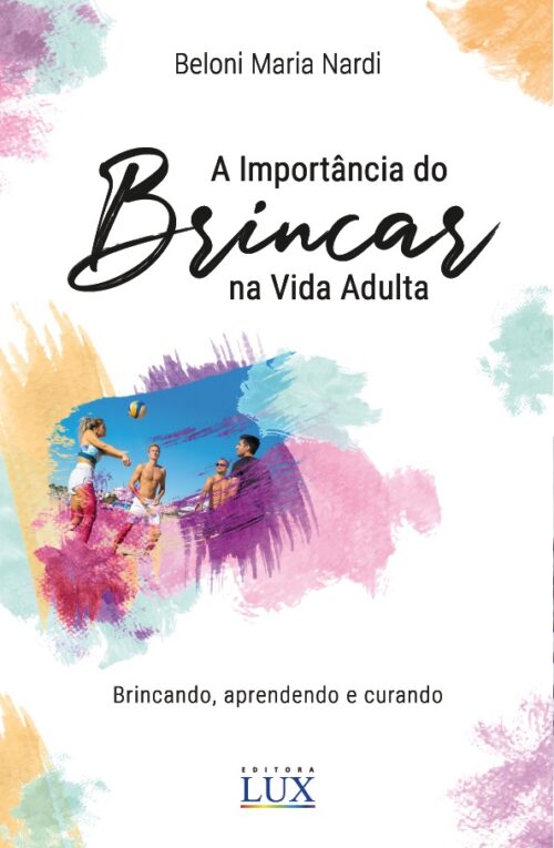A Importância Do Brincar Na Vida Adulta - Brincando, Aprendendo e Curando