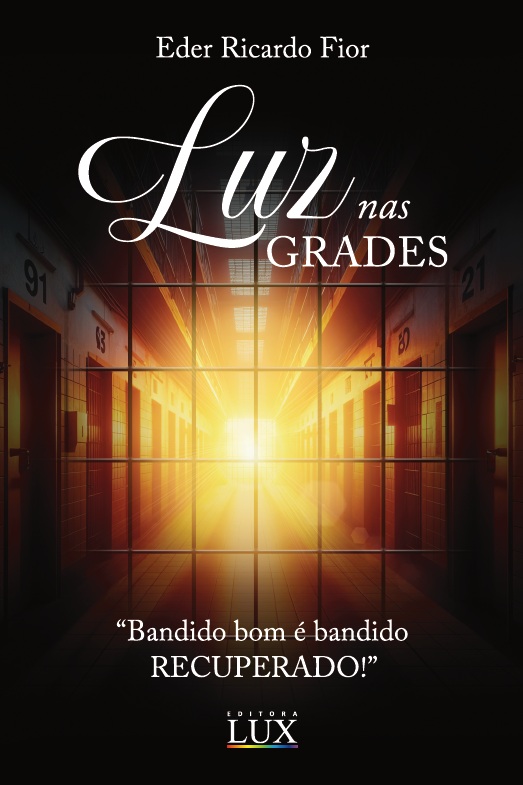 Luz Nas Grades: Bandido Bom é Bandido Recuperado! Um Romance Sobre Redenção, Fé e a Verdadeira Ressocialização...